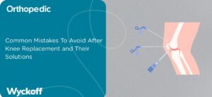 Common Mistakes To Avoid After Knee Replacement and Their Solutions